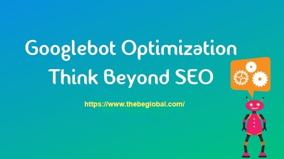 Googlebot Optimization Think Beyond SEO